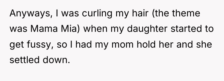 Anyways, I was curling my hair (the theme was Mama...