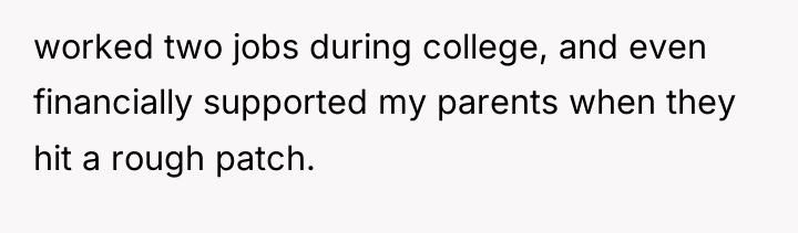 worked two jobs during college, and even financially supported my...