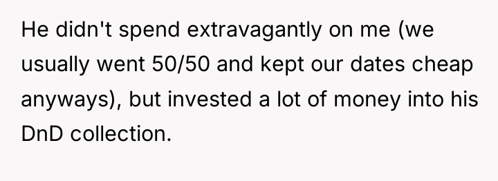 He didn't spend extravagantly on me (we usually went 50/50...