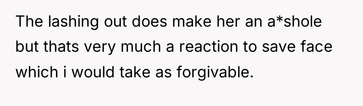 The lashing out does make her an a*shole but thats...