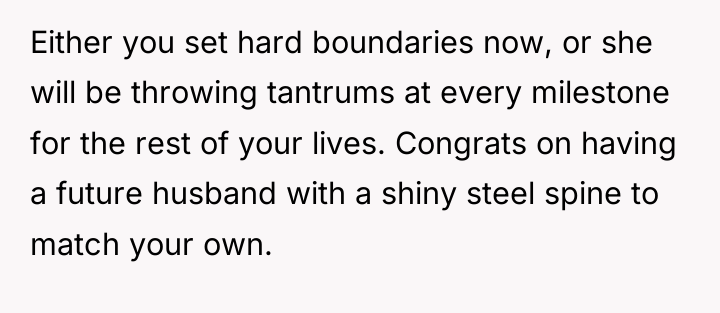 Either you set hard boundaries now, or she will be...