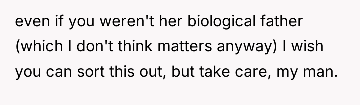 even if you weren't her biological father (which I don't...