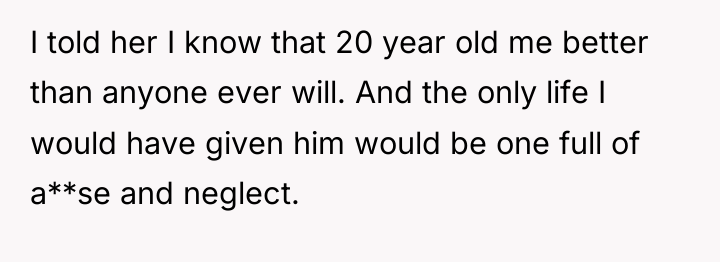 I told her I know that 20 year old me...