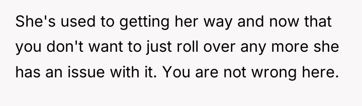 She's used to getting her way and now that you...