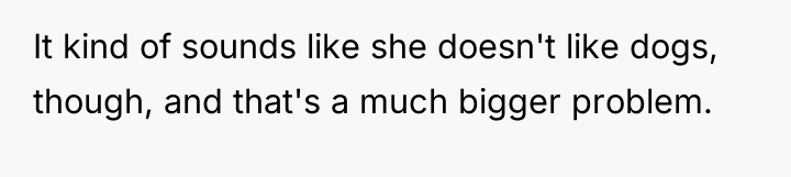 It kind of sounds like she doesn't like dogs, though,...