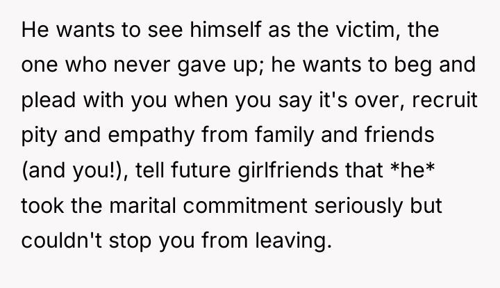 He wants to see himself as the victim, the one...