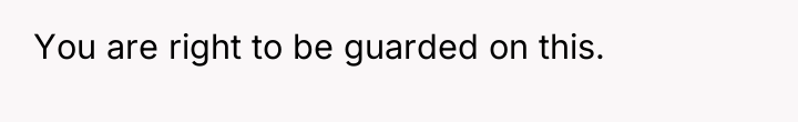You are right to be guarded on this.