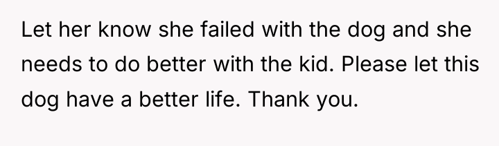 Let her know she failed with the dog and she...