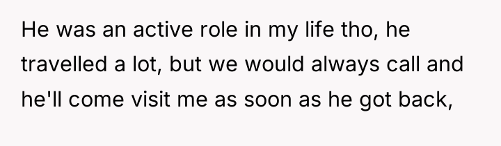 He was an active role in my life tho, he...