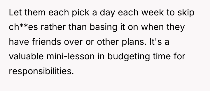 Let them each pick a day each week to skip...
