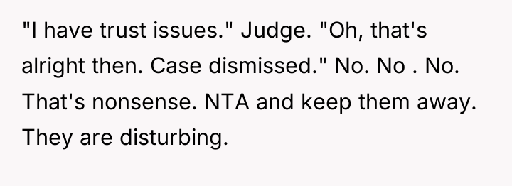 "I have trust issues." Judge. "Oh, that's alright then. Case...
