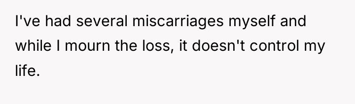 I've had several miscarriages myself and while I mourn the...