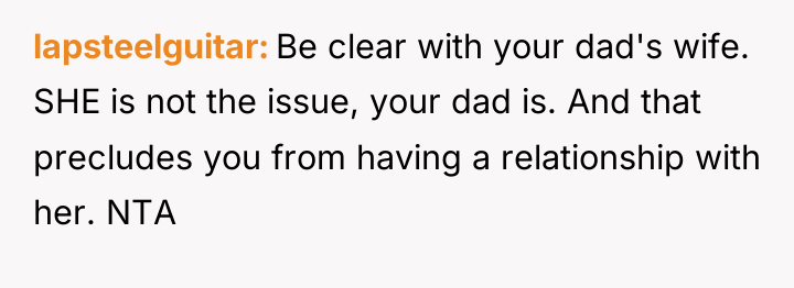 lapsteelguitar Be clear with your dad's wife. SHE is not...
