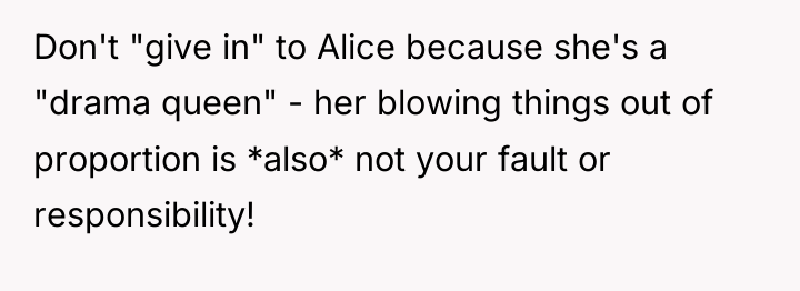 Don't "give in" to Alice because she's a "drama queen"...