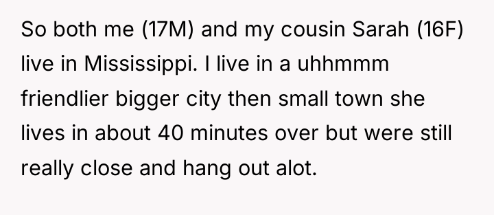 So both me (17M) and my cousin Sarah (16F) live...