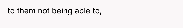 to them not being able to,