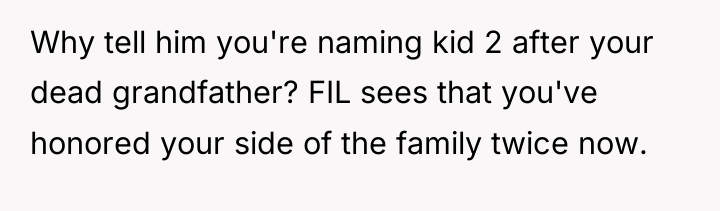 Why tell him you're naming kid 2 after your dead...