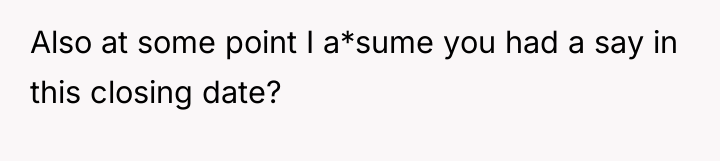 Also at some point I a*sume you had a say...