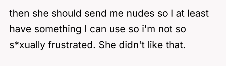 then she should send me nudes so I at least...