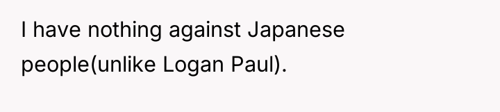 I have nothing against Japanese people(unlike Logan Paul).