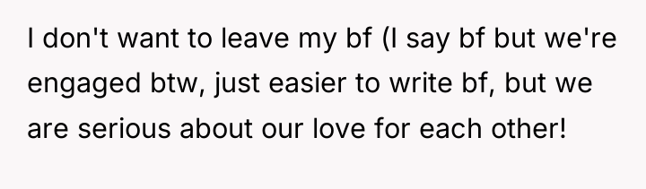 I don't want to leave my bf (I say bf...