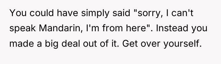 You could have simply said "sorry, I can't speak Mandarin,...