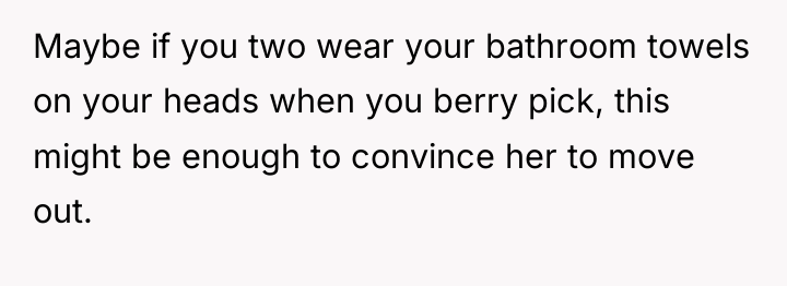 Maybe if you two wear your bathroom towels on your...