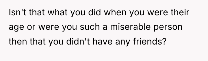 Isn't that what you did when you were their age...