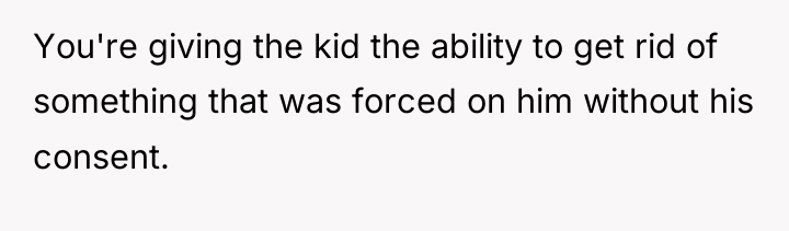 You're giving the kid the ability to get rid of...