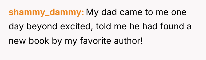 shammy_dammy My dad came to me one day beyond excited,...