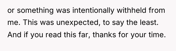 or something was intentionally withheld from me. This was unexpected,...