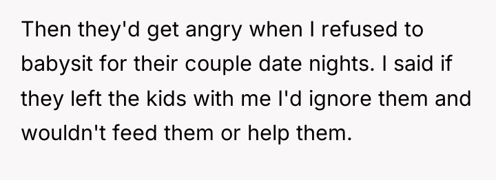 Then they'd get angry when I refused to babysit for...
