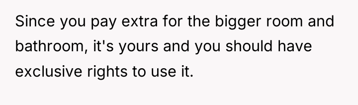 Since you pay extra for the bigger room and bathroom,...