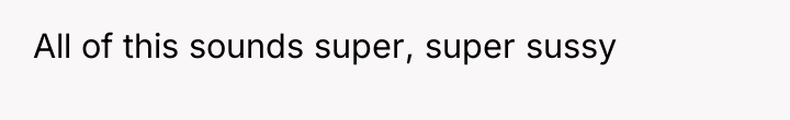 All of this sounds super, super sussy