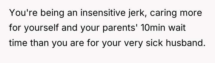 You're being an insensitive jerk, caring more for yourself and...