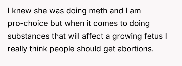 I knew she was doing meth and I am pro-choice...