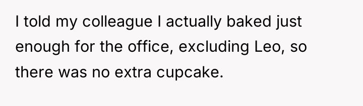 I told my colleague I actually baked just enough for...