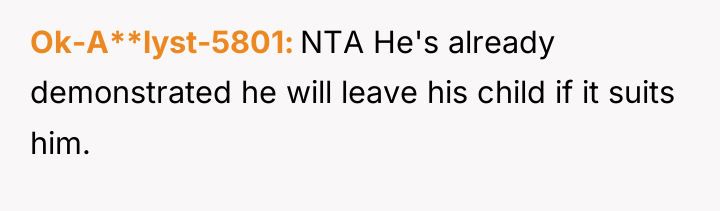 Ok-A**lyst-5801 NTA He's already demonstrated he will leave his child...