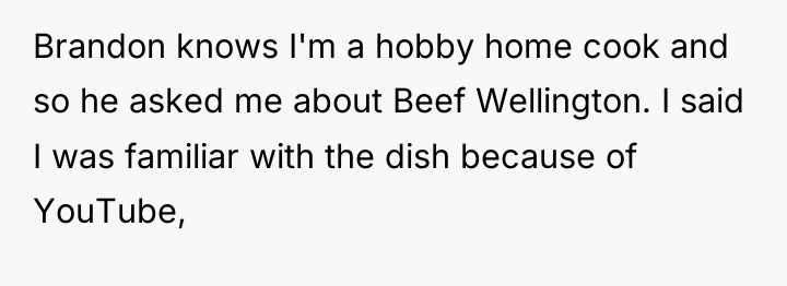 Brandon knows I'm a hobby home cook and so he...