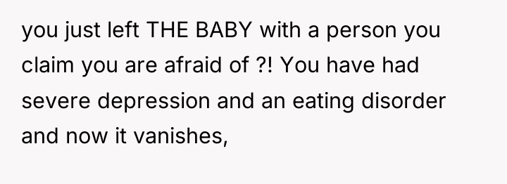 you just left THE BABY with a person you claim...