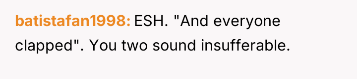 batistafan1998 ESH. "And everyone clapped". You two sound insufferable.