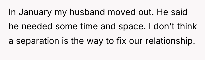 In January my husband moved out. He said he needed...