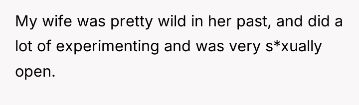 My wife was pretty wild in her past, and did...