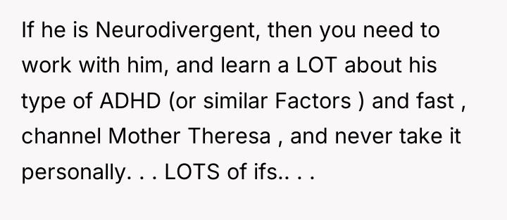 If he is Neurodivergent, then you need to work with...