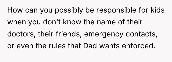 How can you possibly be responsible for kids when you...