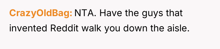 CrazyOldBag NTA. Have the guys that invented Reddit walk you...