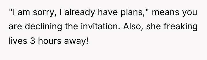 "I am sorry, I already have plans," means you are...