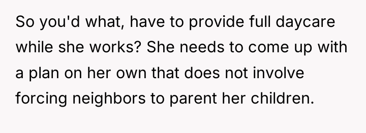 So you'd what, have to provide full daycare while she...