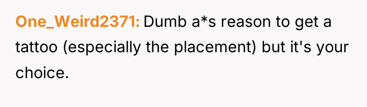 One_Weird2371 Dumb a*s reason to get a tattoo (especially the...
