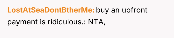 LostAtSeaDontBtherMe buy an upfront payment is ridiculous.: NTA,